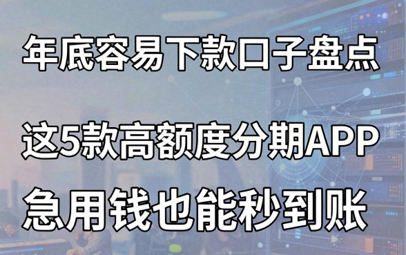 年底容易下款口子盘点:这5款高额度分期APP,急用钱也能秒到账!