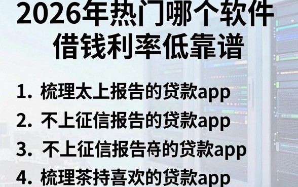 2026年热门哪个软件借钱利率低靠谱，梳理5个不上征信报告的贷款app