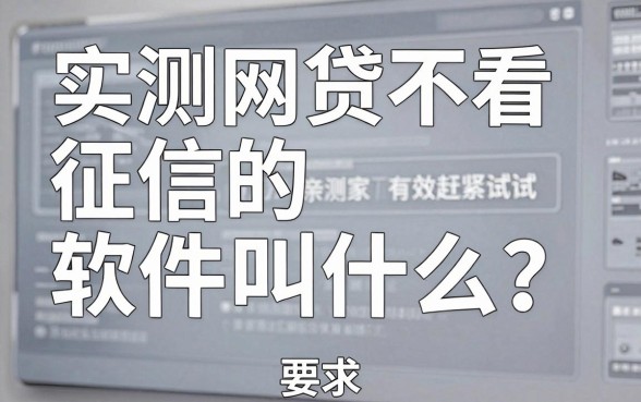 实测网贷不看征信的软件叫什么？这几家亲测有效赶紧试试！