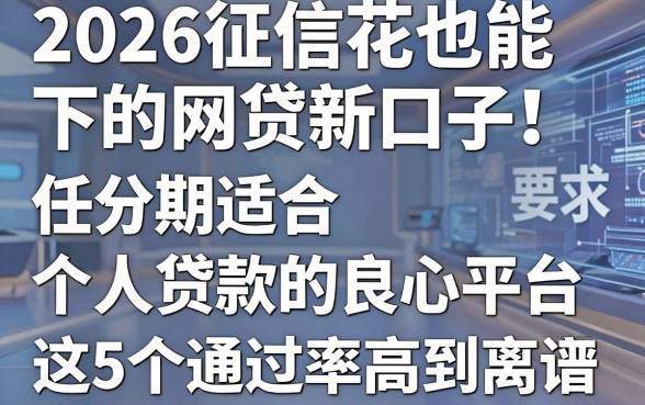2026征信花也能下的网贷新口子!任分期适合个人贷款的良心平台,这5个通过率高到离谱