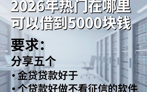 2026年热门在哪里可以借到5000块钱,分享五个贷款好做不看征信的软件