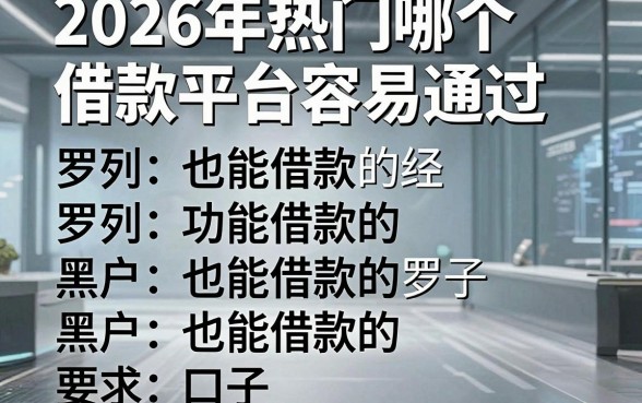 2026年热门哪个借款平台容易通过,罗列五个黑户也能借款的口子