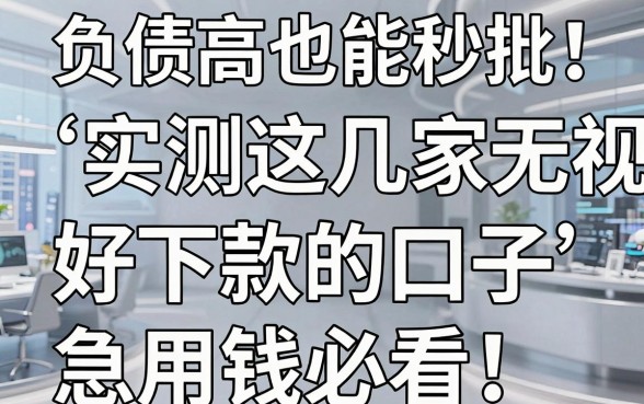 负债高也能秒批！实测这几家无视负债好下款的口子，急用钱必看