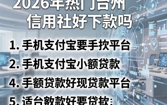 2026年热门台州信用社好下款吗,整理5个手机支付宝小额贷款的平台