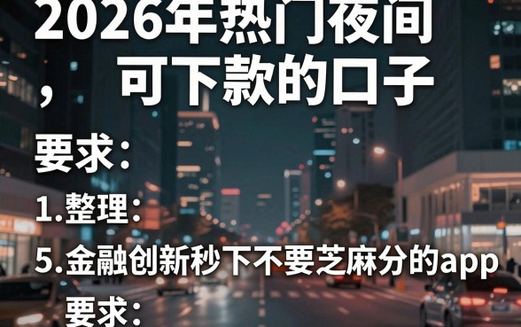 2026年热门夜间可下款的口子,整理5个金融创新秒下不要芝麻分的app