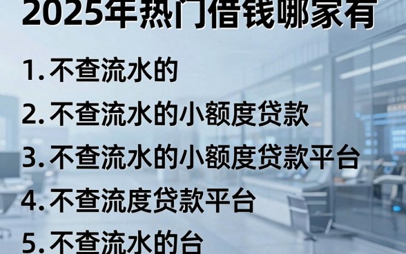 2025年热门借钱哪家有，罗列五个不查流水的小额度贷款平台
