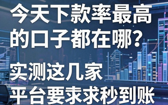 今天下款率最高的口子都在哪?实测这几家平台秒到账!