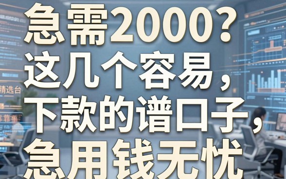 急需2000?这几个容易下款的口子,精选靠谱平台,急用钱无忧!