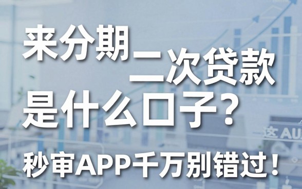 来分期二次贷款是什么口子?这几家秒审APP千万别错过!