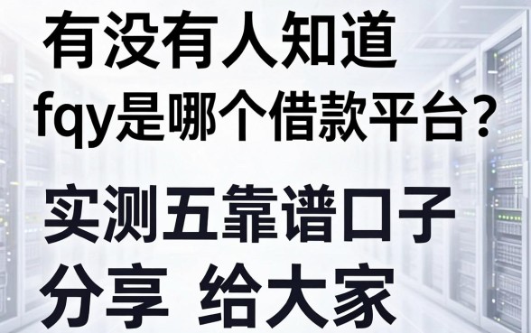 有没有人知道fqy是哪个借款平台?实测五个靠谱口子分享给大家