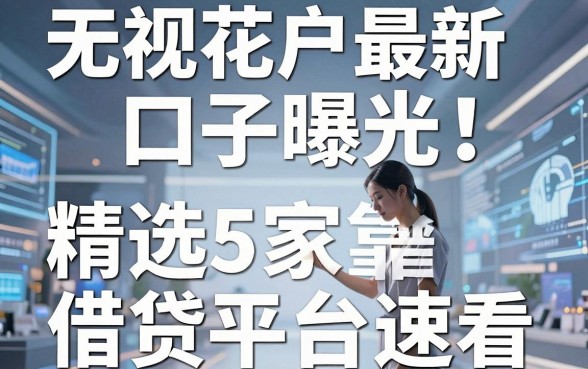 无视花户最新口子曝光！精选5家靠谱借贷平台速看
