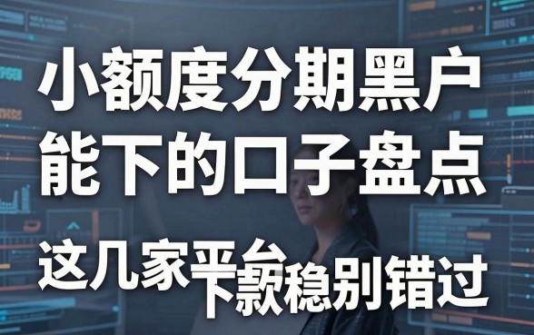小额度分期黑户能下的口子盘点,这几家平台下款稳别错过!