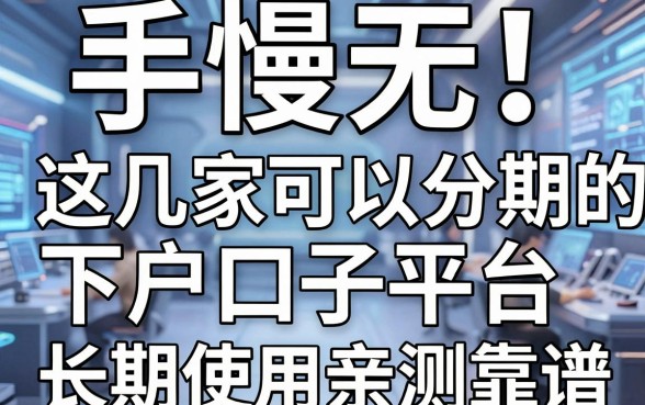 手慢无!这几家可以分期的下户口子平台,长期使用亲测靠谱