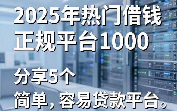 2025年热门借钱正规平台1000，分享5个简单容易贷款平台