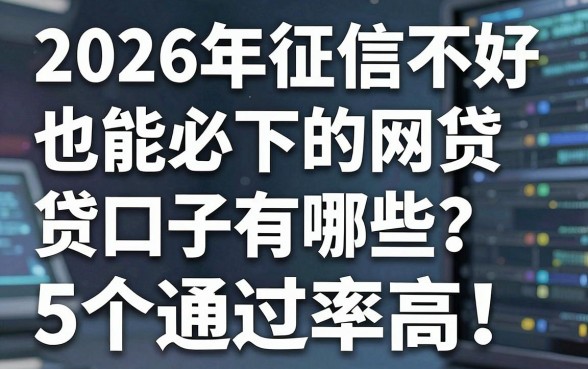 2026年征信不好也能必下的网贷口子有哪些?这5个通过率高!