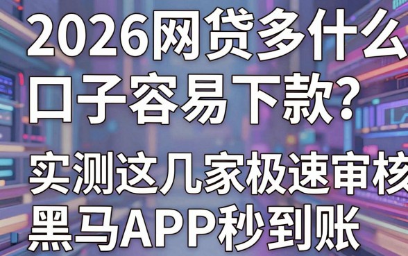 2026网贷多什么口子容易下款?实测这几家极速审核黑马APP秒到账!