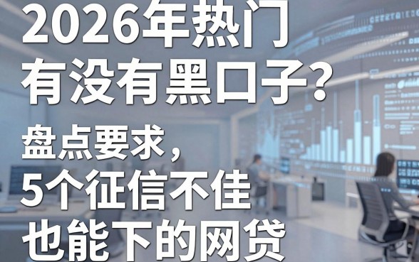 2026年热门有没有黑口子？盘点5个征信不佳也能下的网贷！