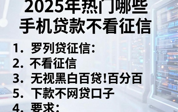 2025年热门哪些手机贷款不看征信,罗列五个不看征信无视黑白百分百下款网贷口子