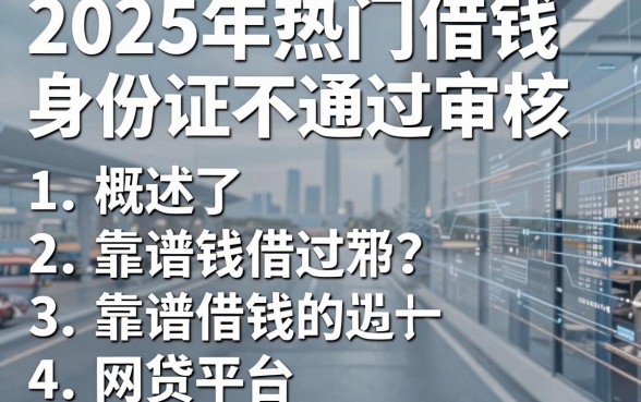 2025年热门借钱身份证不通过审核,概括5个靠谱借钱的网贷平台