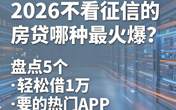 2026不看征信的房贷哪种最火爆?盘点5个轻松借1万的热门APP