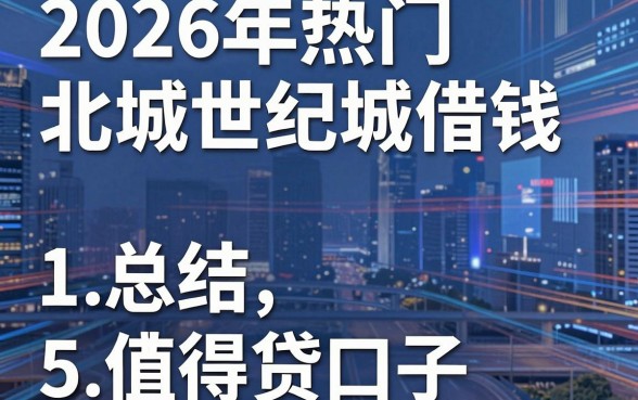 2026年热门北城世纪城借钱,总结5个值得信赖的借贷口子