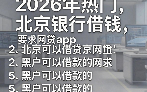 2026年热门北京银行借钱,归纳5个5个黑户可以借款的网贷app