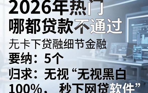2026年热门哪都贷款不通过,归纳5个无视黑白100%秒下网贷软件