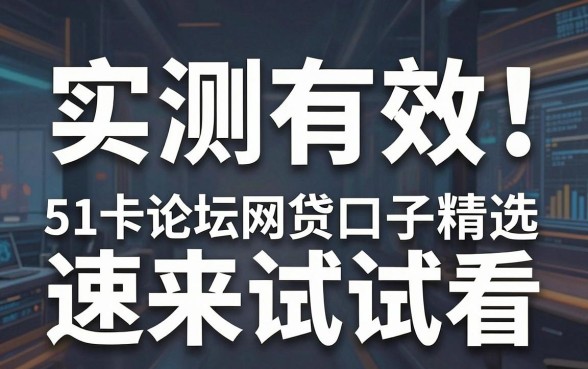 实测有效！51卡论坛网贷口子精选这几家速来试试看