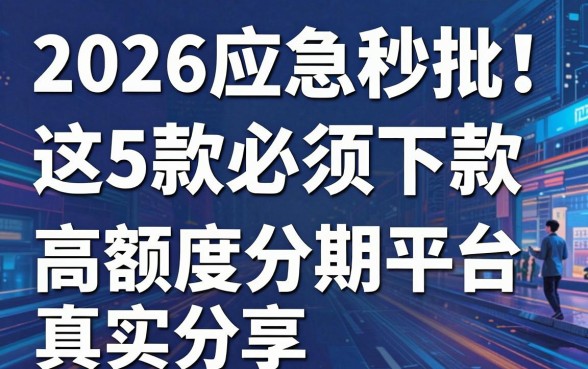 2026应急秒批！这5款必须下款的网贷软件，高额度分期平台真实分享