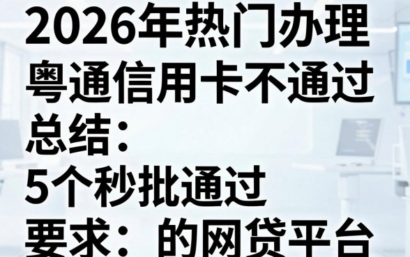 2026年热门办理粤通信用卡不通过，总结5个秒批通过的网贷平台