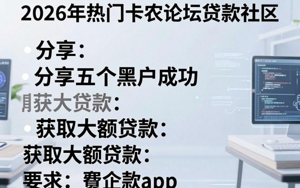 2026年热门卡农论坛贷款社区，分享五个黑户成功获取大额贷款的app
