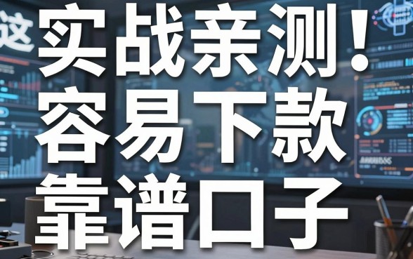 实战亲测！这几家容易下款的靠谱口子，急用钱必看