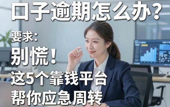 口子逾期怎么办?别慌!这5个靠谱借钱平台帮你应急周转