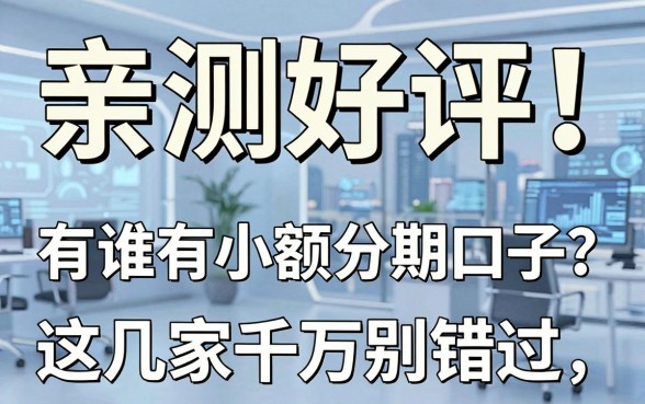 亲测好评！有谁有小额分期口子？这几家千万别错过
