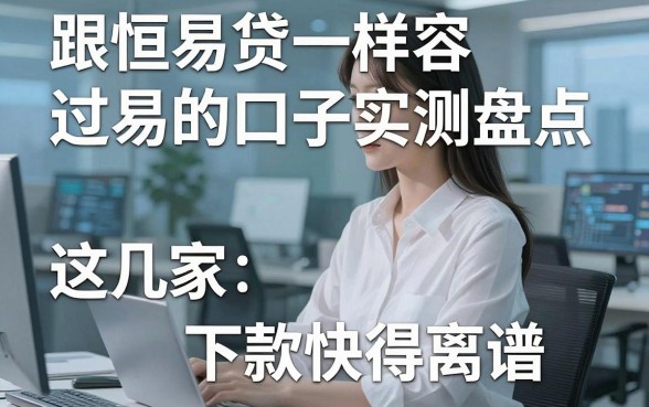 跟恒易贷一样容易过的口子实测盘点,这几家下款快得离谱!