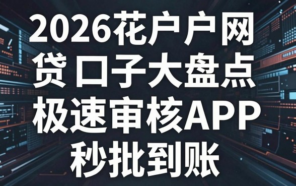 2026花户户网贷口子大盘点,这几家极速审核APP秒批到账!
