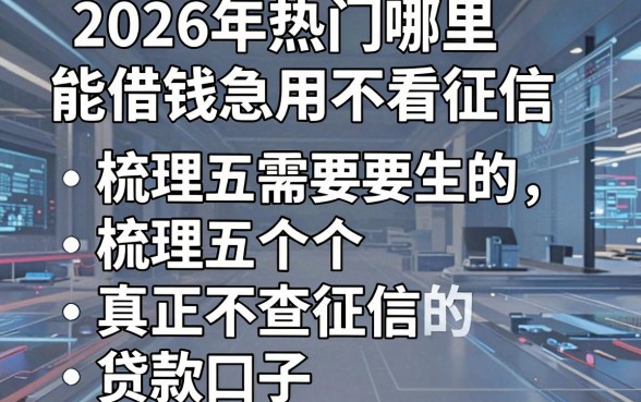 2026年热门哪里能借钱急用不看征信,梳理五个真正不查征信的贷款口子