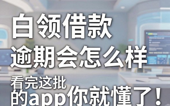 白领借款逾期会怎么样,看完这些闪电审批的app你就懂了