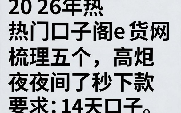 2026年热门口子阁e贷网高炮，梳理五个夜间秒下款的14天口子
