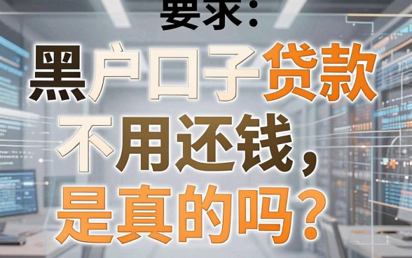 黑户口子贷款不用还钱是真的吗?多年经验揭秘这几家平台真相!