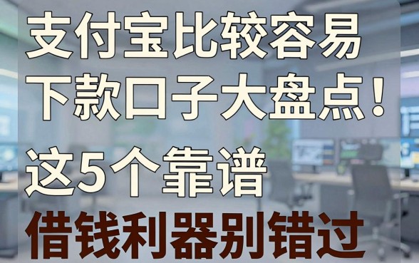 支付宝比较容易下款的口子大盘点！这5个靠谱借钱利器别错过
