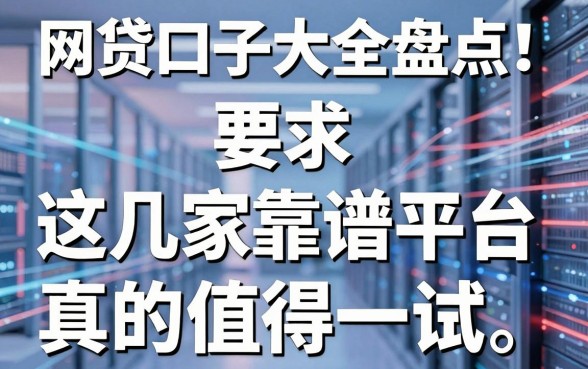 网贷口子大全盘点!这几家靠谱平台真的值得一试