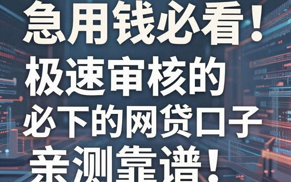 急用钱必看！这几家极速审核的必下的网贷口子，亲测靠谱！