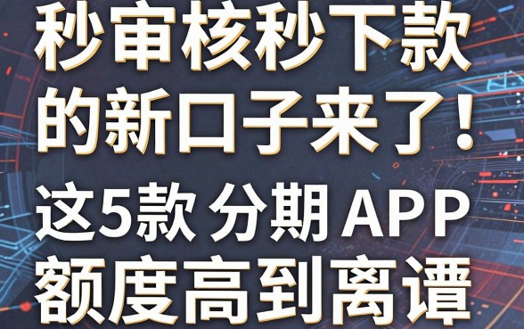 秒审核秒下款的新口子来了!这5款分期APP额度高到离谱
