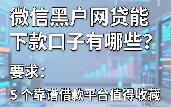 微信黑户网贷能下款的口子有哪些?这5个靠谱借款平台值得收藏!