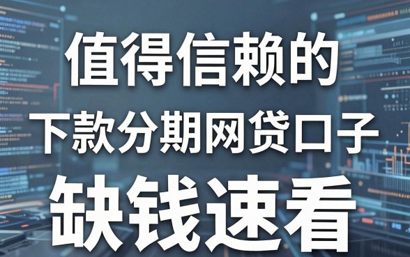 5个值得信赖的下款分期网贷口子，缺钱速看！