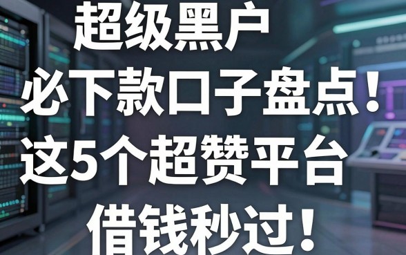 超级黑户必下款口子盘点！这5个超赞平台借钱秒过