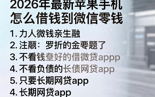 2026年最新苹果手机怎么借钱到微信零钱,罗列五个不看负债的长期网贷app
