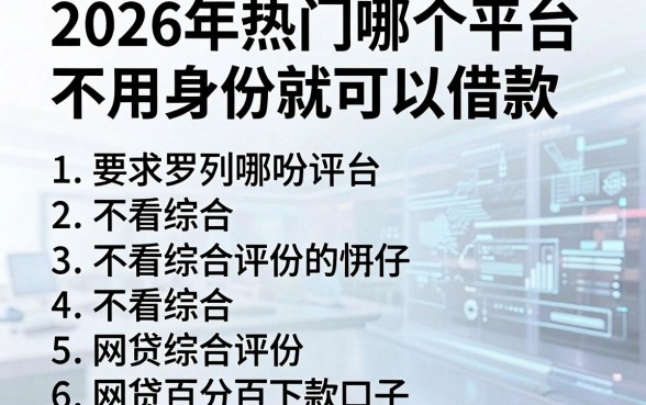 2026年热门哪个平台不用身份就可以借款,罗列五个不看综合评分的网贷百分百下款口子