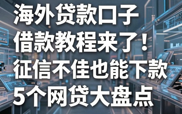 海外贷款口子借款教程来了!征信不佳也能下款的5个网贷大盘点